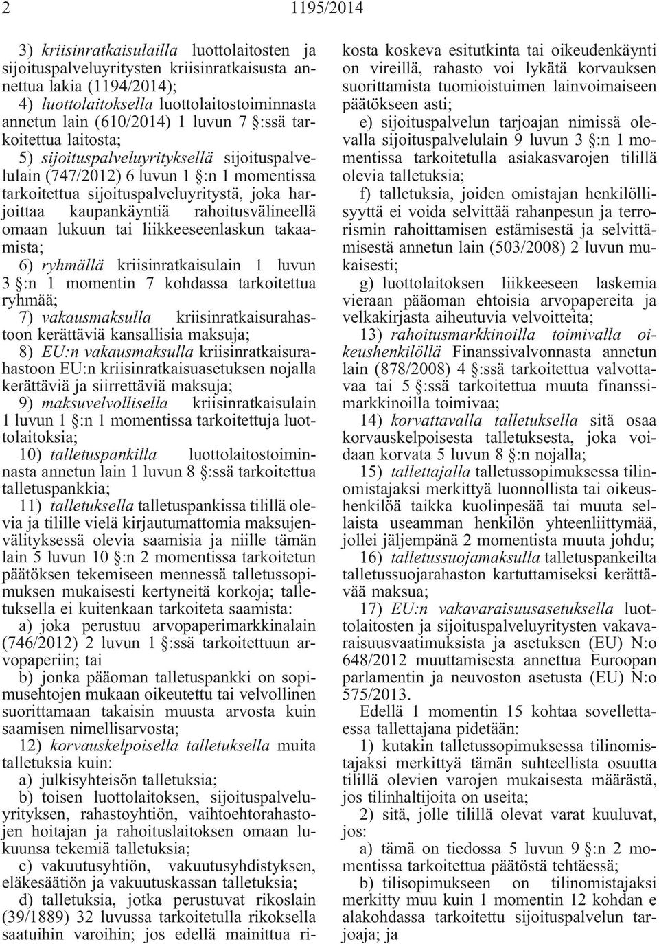 rahoitusvälineellä omaan lukuun tai liikkeeseenlaskun takaamista; 6) ryhmällä kriisinratkaisulain 1 luvun 3 :n 1 momentin 7 kohdassa tarkoitettua ryhmää; 7) vakausmaksulla kriisinratkaisurahastoon