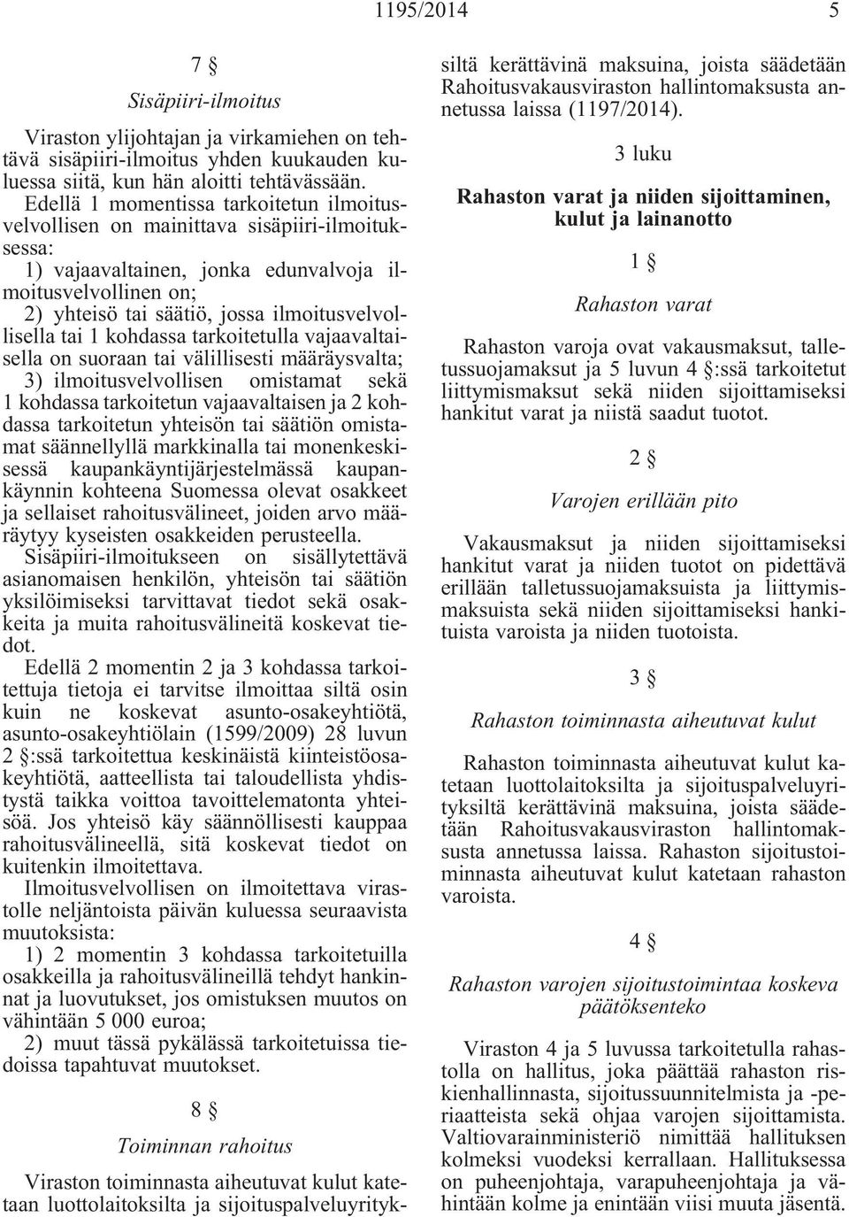 ilmoitusvelvollisella tai 1 kohdassa tarkoitetulla vajaavaltaisella on suoraan tai välillisesti määräysvalta; 3) ilmoitusvelvollisen omistamat sekä 1 kohdassa tarkoitetun vajaavaltaisen ja 2 kohdassa