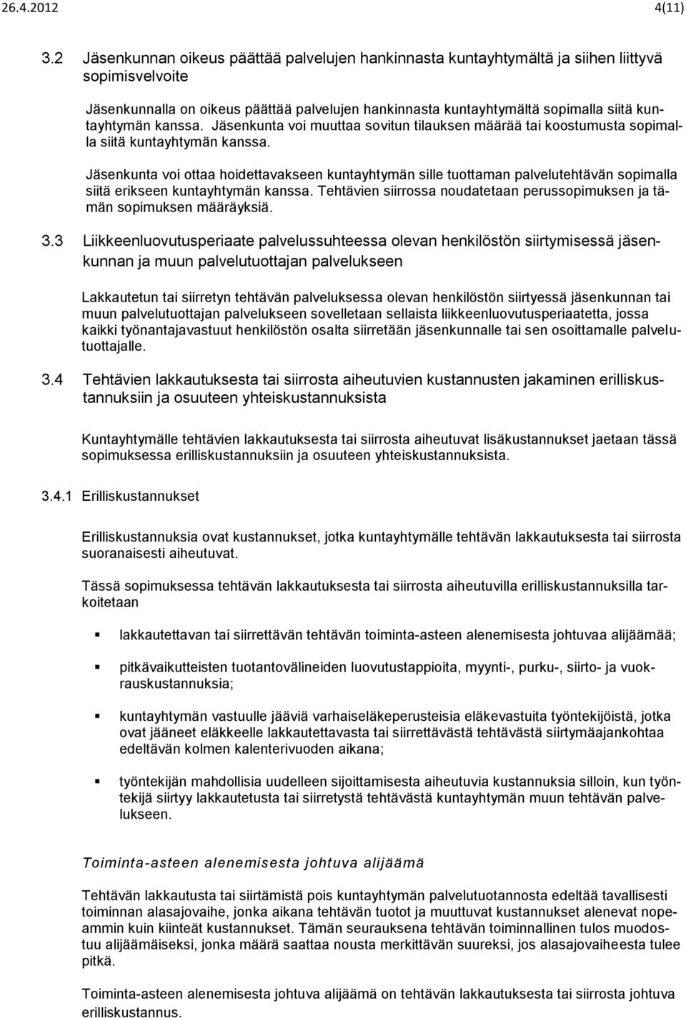 kuntayhtymän kanssa. Jäsenkunta voi muuttaa sovitun tilauksen määrää tai koostumusta sopimalla siitä kuntayhtymän kanssa.