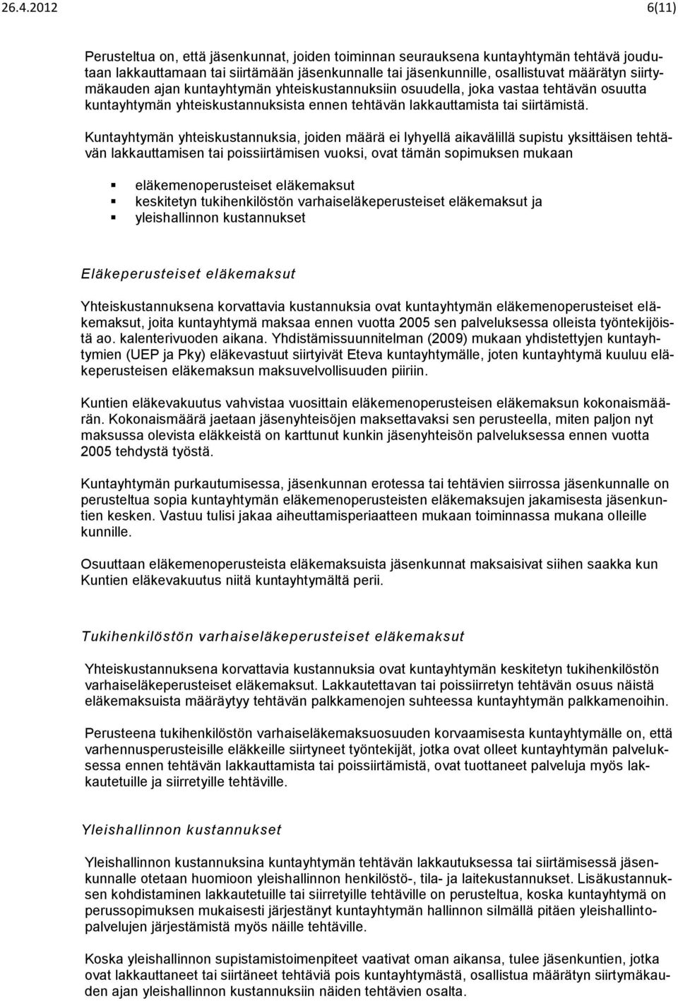 Kuntayhtymän yhteiskustannuksia, joiden määrä ei lyhyellä aikavälillä supistu yksittäisen tehtävän lakkauttamisen tai poissiirtämisen vuoksi, ovat tämän sopimuksen mukaan eläkemenoperusteiset