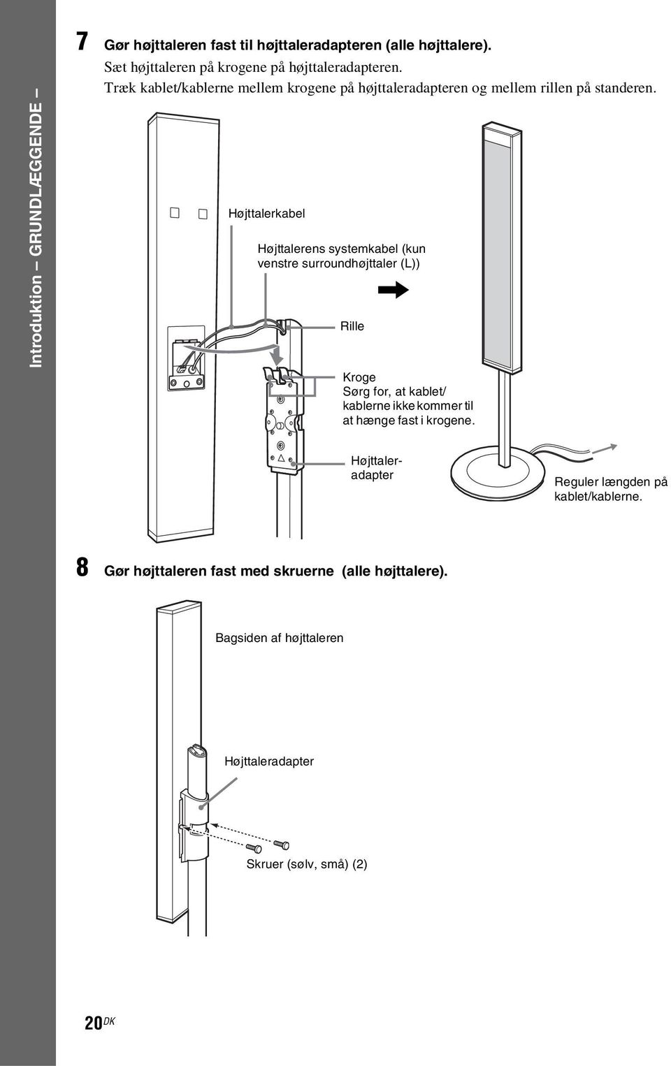 Højttalerkabel Højttalerens systemkabel (kun venstre surroundhøjttaler (L)), Rille Kroge Sørg for, at kablet/ kablerne ikke kommer til at