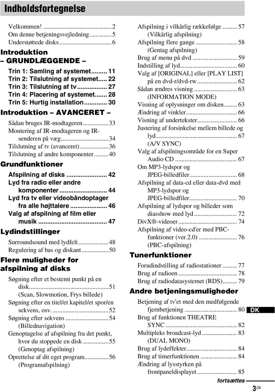 ..33 Montering af IR-modtageren og IRsenderen på væg...34 Tilslutning af tv (avanceret)...36 Tilslutning af andre komponenter...40 Grundfunktioner Afspilning af disks.