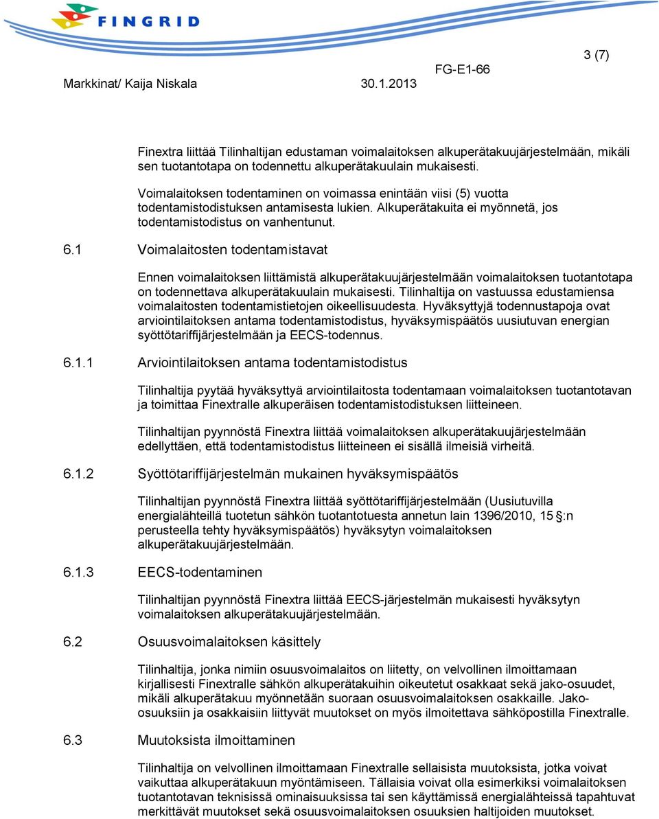 1 Voimalaitosten todentamistavat Ennen voimalaitoksen liittämistä alkuperätakuujärjestelmään voimalaitoksen tuotantotapa on todennettava alkuperätakuulain mukaisesti.