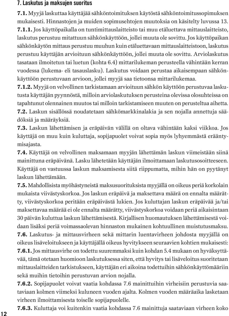 . 7.1.1. Jos käyttöpaikalla on tuntimittauslaitteisto tai muu etäluettava mittauslaitteisto, laskutus perustuu mitattuun sähkönkäyttöön, jollei muuta ole sovittu.