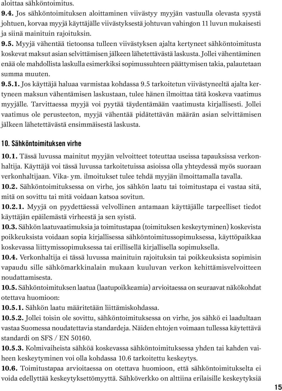 5. Myyjä vähentää tietoonsa tulleen viivästyksen ajalta kertyneet sähköntoimitusta koskevat maksut asian selvittämisen jälkeen lähetettävästä laskusta.