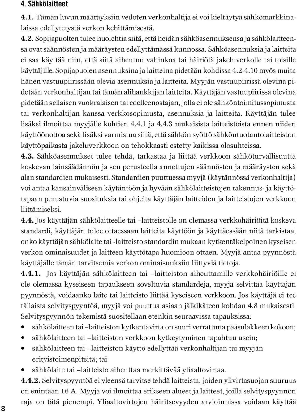 Sähköasennuksia ja laitteita ei saa käyttää niin, että siitä aiheutuu vahinkoa tai häiriötä jakeluverkolle tai toisille käyttäjille. Sopijapuolen asennuksina ja laitteina pidetään kohdissa 4.2-4.