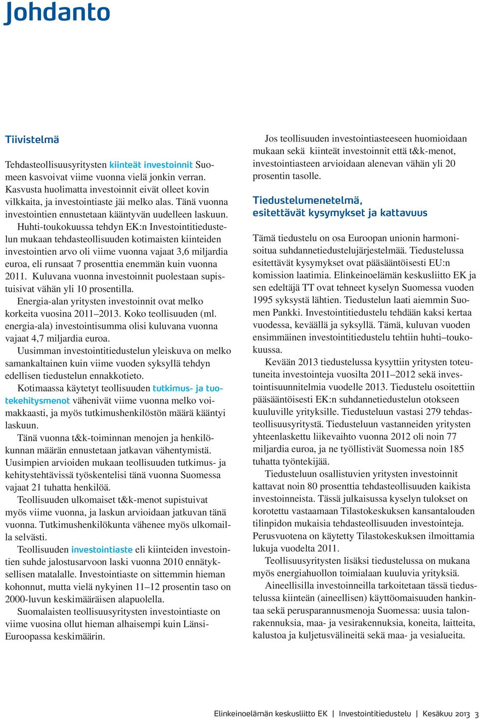 Huhti-toukokuussa tehdyn EK:n Investointitiedustelun mukaan tehdasteollisuuden kotimaisten kiinteiden investointien arvo oli viime vuonna vajaat 3,6 miljardia euroa, eli runsaat 7 prosenttia enemmän