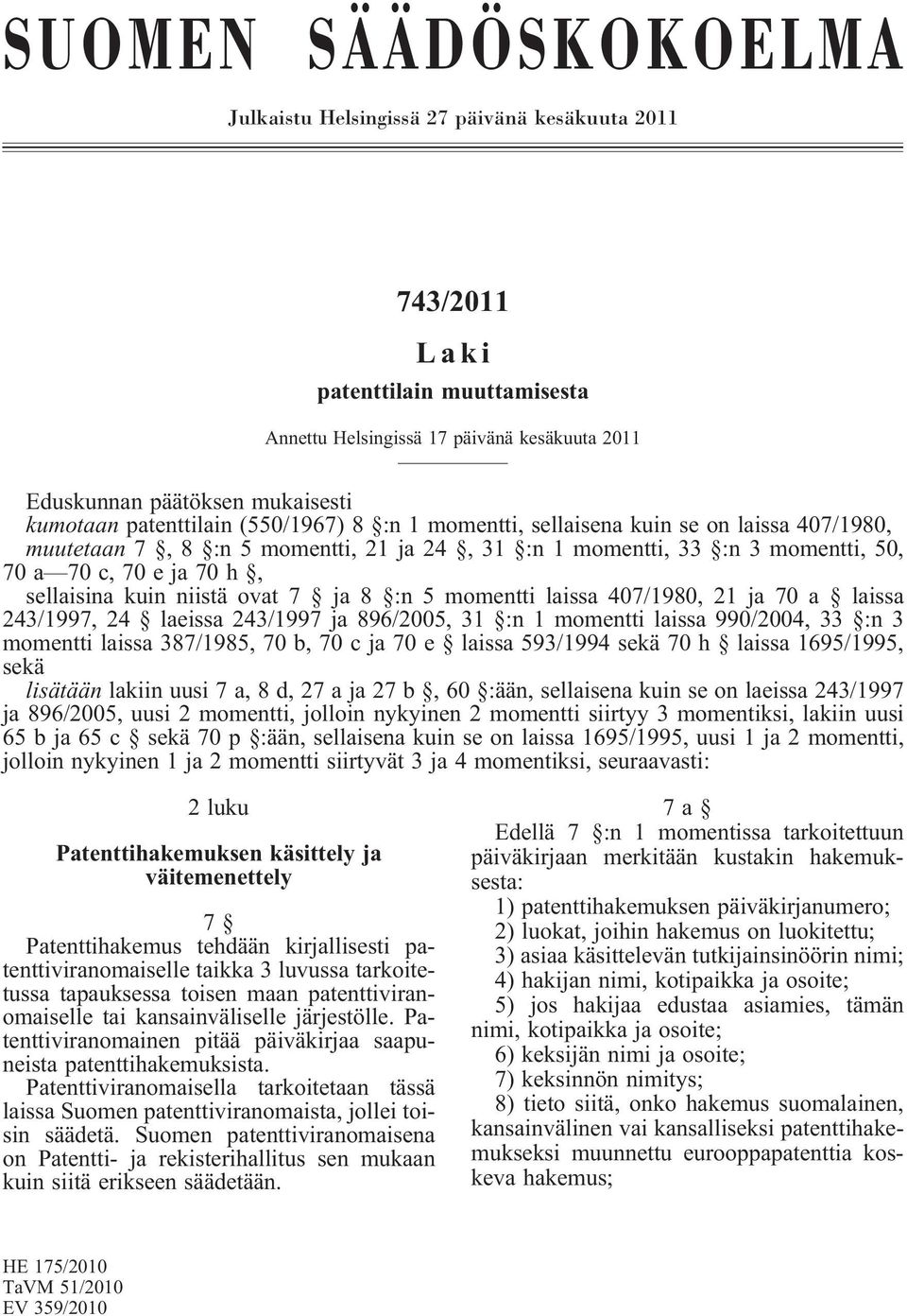 kuin niistä ovat 7 ja 8 :n 5 momentti laissa 407/1980, 21 ja 70 a laissa 243/1997, 24 laeissa 243/1997 ja 896/2005, 31 :n 1 momentti laissa 990/2004, 33 :n 3 momentti laissa 387/1985, 70 b, 70 c ja