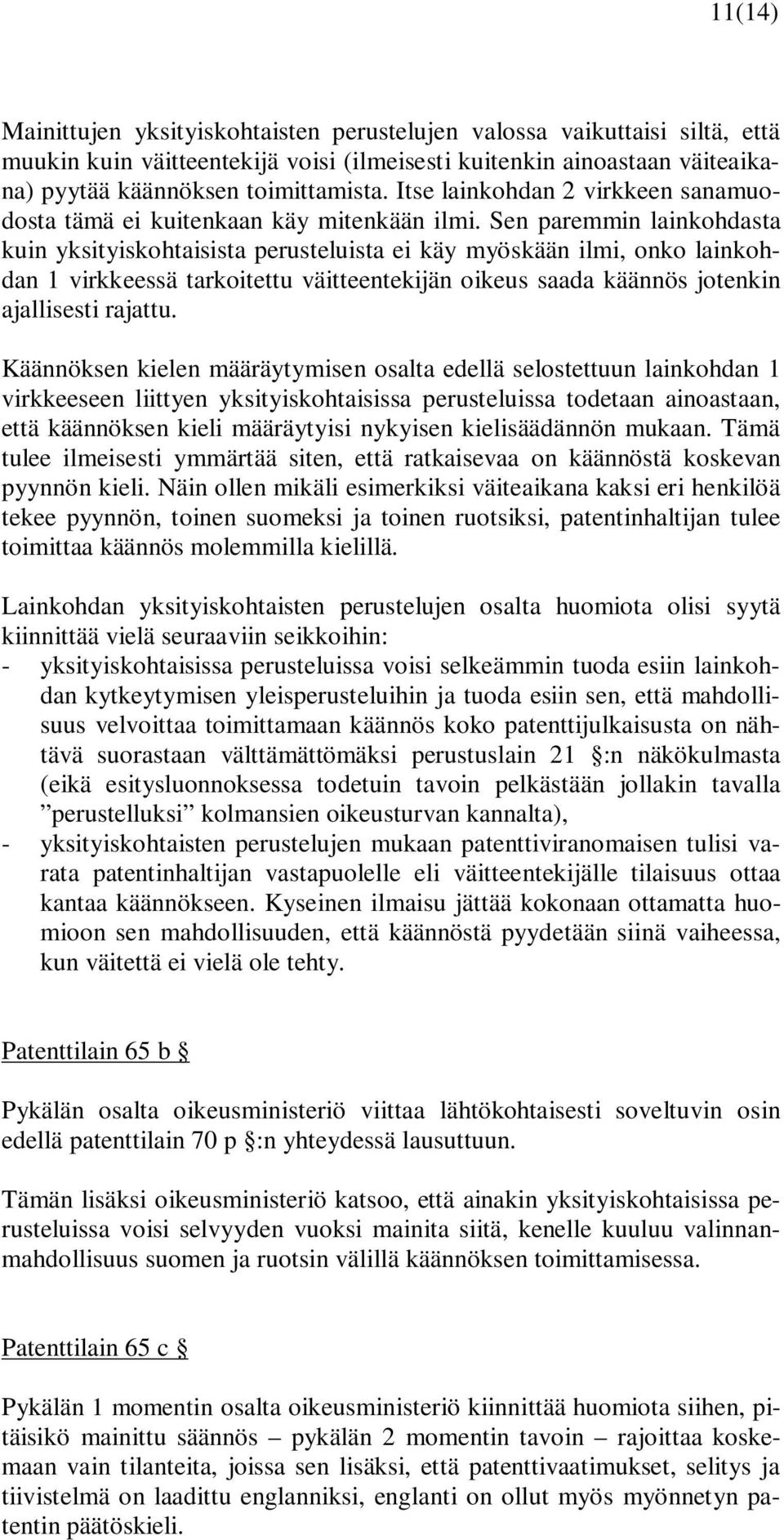 Sen paremmin lainkohdasta kuin yksityiskohtaisista perusteluista ei käy myöskään ilmi, onko lainkohdan 1 virkkeessä tarkoitettu väitteentekijän oikeus saada käännös jotenkin ajallisesti rajattu.