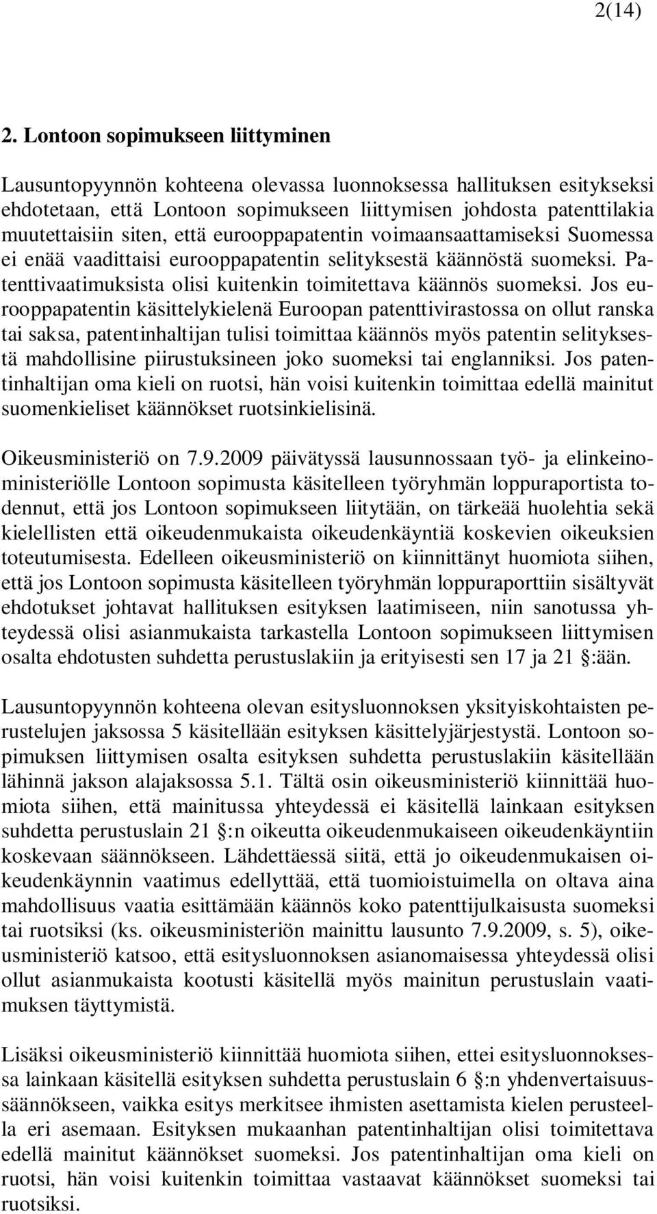 että eurooppapatentin voimaansaattamiseksi Suomessa ei enää vaadittaisi eurooppapatentin selityksestä käännöstä suomeksi. Patenttivaatimuksista olisi kuitenkin toimitettava käännös suomeksi.