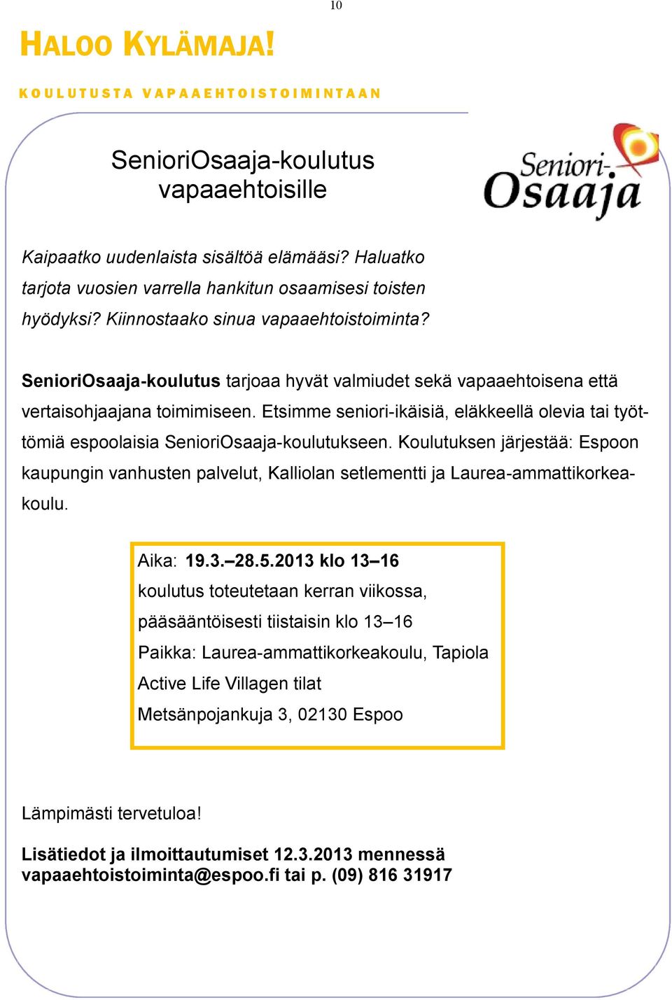 SenioriOsaaja-koulutus tarjoaa hyvät valmiudet sekä vapaaehtoisena että vertaisohjaajana toimimiseen. Etsimme seniori-ikäisiä, eläkkeellä olevia tai työttömiä espoolaisia SenioriOsaaja-koulutukseen.