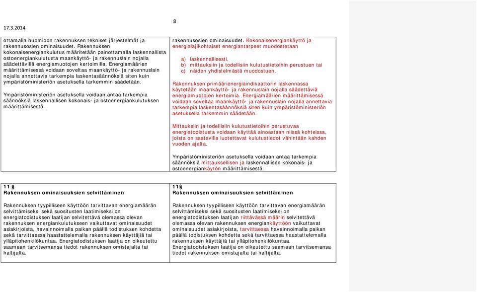 Energiamäärien määrittämisessä voidaan soveltaa maankäyttö- ja rakennuslain nojalla annettavia tarkempia laskentasäännöksiä siten kuin ympäristöministeriön asetuksella tarkemmin säädetään.