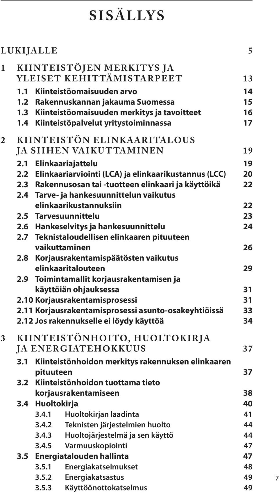 2 Elinkaariarviointi (LCA) ja elinkaarikustannus (LCC) 20 2.3 Rakennusosan tai -tuotteen elinkaari ja käyttöikä 22 2.4 Tarve- ja hankesuunnittelun vaikutus elinkaarikustannuksiin 22 2.