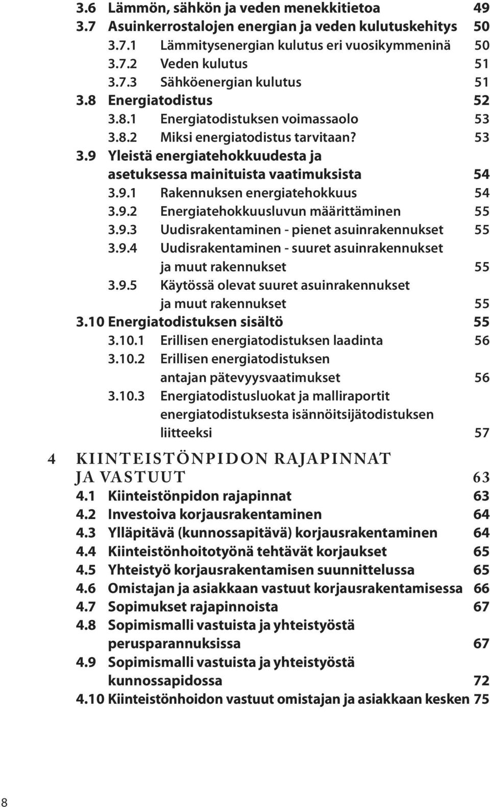 9.2 Energiatehokkuusluvun määrittäminen 55 3.9.3 Uudisrakentaminen - pienet asuinrakennukset 55 3.9.4 Uudisrakentaminen - suuret asuinrakennukset ja muut rakennukset 55 3.9.5 Käytössä olevat suuret asuinrakennukset ja muut rakennukset 55 3.