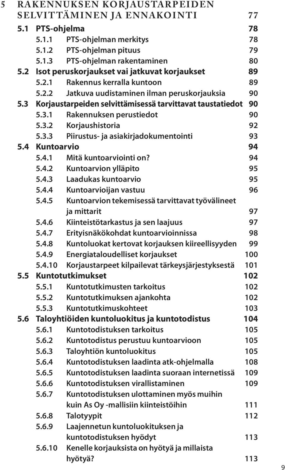 3 Korjaustarpeiden selvittämisessä tarvittavat taustatiedot 90 5.3.1 Rakennuksen perustiedot 90 5.3.2 Korjaushistoria 92 5.3.3 Piirustus- ja asiakirjadokumentointi 93 5.4 Kuntoarvio 94 5.4.1 Mitä kuntoarviointi on?