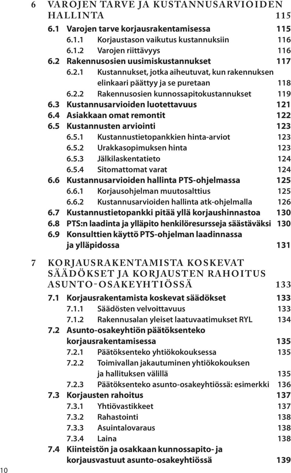 3 Kustannusarvioiden luotettavuus 121 6.4 Asiakkaan omat remontit 122 6.5 Kustannusten arviointi 123 6.5.1 Kustannustietopankkien hinta-arviot 123 6.5.2 Urakkasopimuksen hinta 123 6.5.3 Jälkilaskentatieto 124 6.