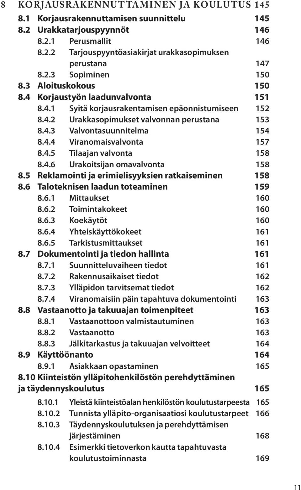 4.5 Tilaajan valvonta 158 8.4.6 Urakoitsijan omavalvonta 158 8.5 Reklamointi ja erimielisyyksien ratkaiseminen 158 8.6 Taloteknisen laadun toteaminen 159 8.6.1 Mittaukset 160 8.6.2 Toimintakokeet 160 8.