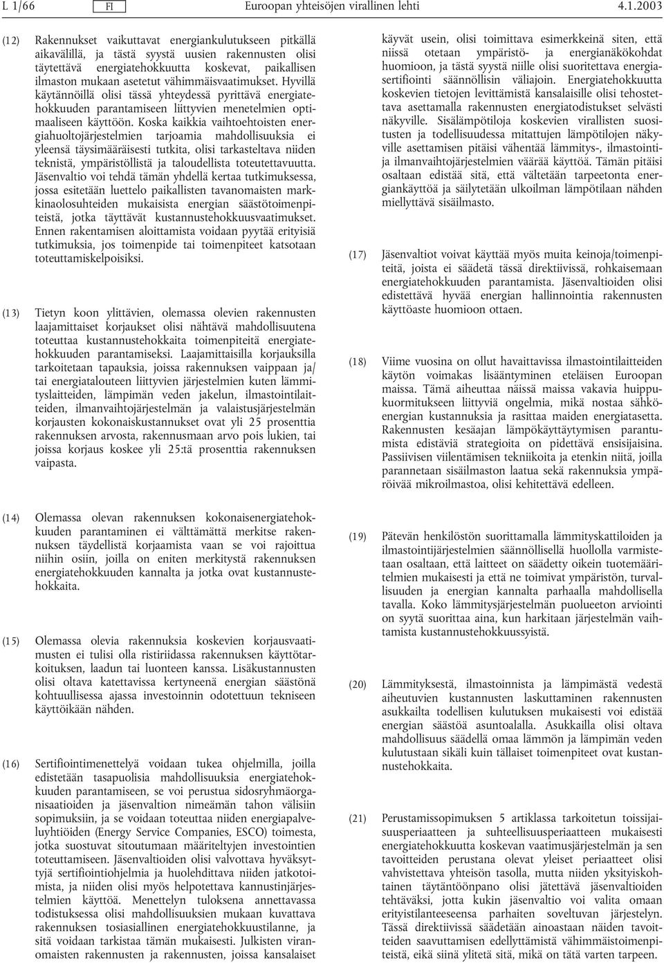 Koska kaikkia vaihtoehtoisten energiahuoltojärjestelmien tarjoamia mahdollisuuksia ei yleensä täysimääräisesti tutkita, olisi tarkasteltava niiden teknistä, ympäristöllistä ja taloudellista