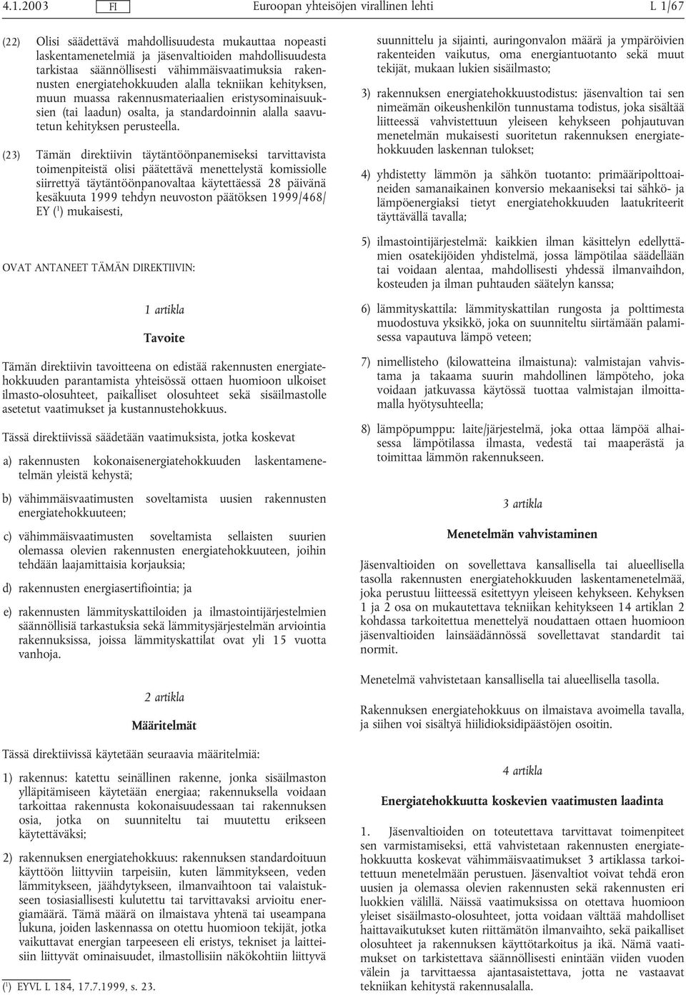 (23) Tämän direktiivin täytäntöönpanemiseksi tarvittavista toimenpiteistä olisi päätettävä menettelystä komissiolle siirrettyä täytäntöönpanovaltaa käytettäessä 28 päivänä kesäkuuta 1999 tehdyn