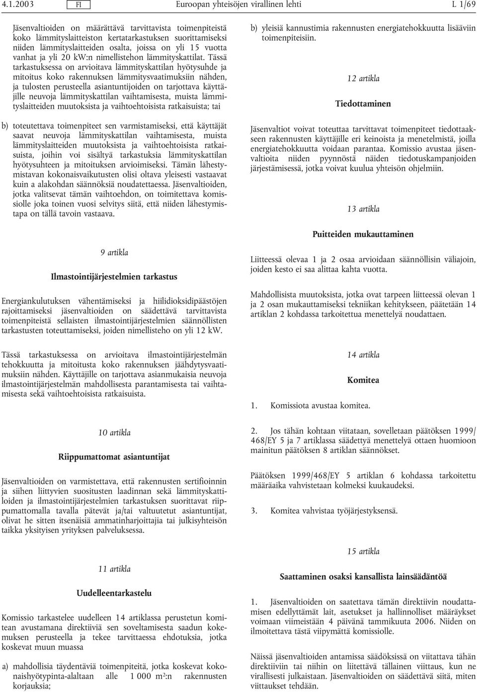 Tässä tarkastuksessa on arvioitava lämmityskattilan hyötysuhde ja mitoitus koko rakennuksen lämmitysvaatimuksiin nähden, ja tulosten perusteella asiantuntijoiden on tarjottava käyttäjille neuvoja