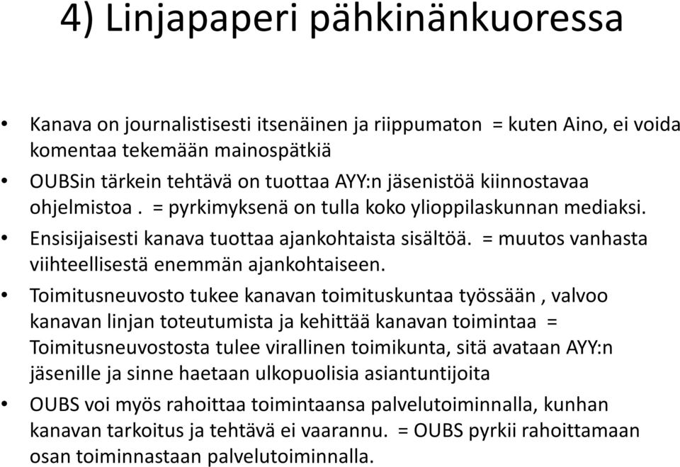 Toimitusneuvosto tukee kanavan toimituskuntaa työssään, valvoo kanavan linjan toteutumista ja kehittää kanavan toimintaa = Toimitusneuvostosta tulee virallinen toimikunta, sitä avataan AYY:n