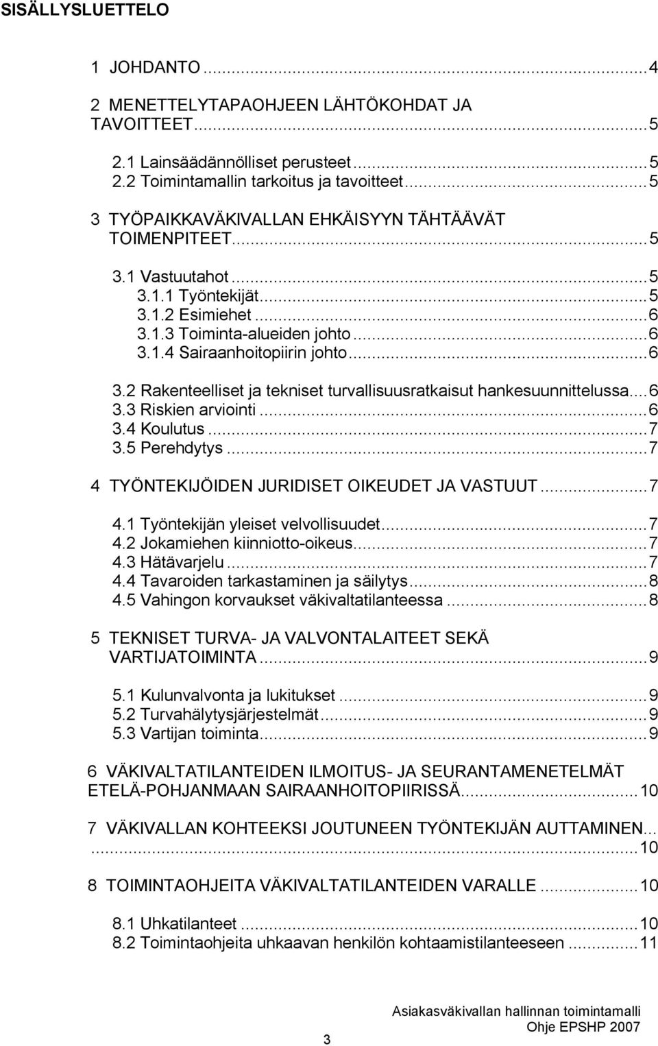 ..6 3.3 Riskien arviointi...6 3.4 Koulutus...7 3.5 Perehdytys...7 4 TYÖNTEKIJÖIDEN JURIDISET OIKEUDET JA VASTUUT...7 4.1 Työntekijän yleiset velvollisuudet...7 4.2 Jokamiehen kiinniotto-oikeus...7 4.3 Hätävarjelu.