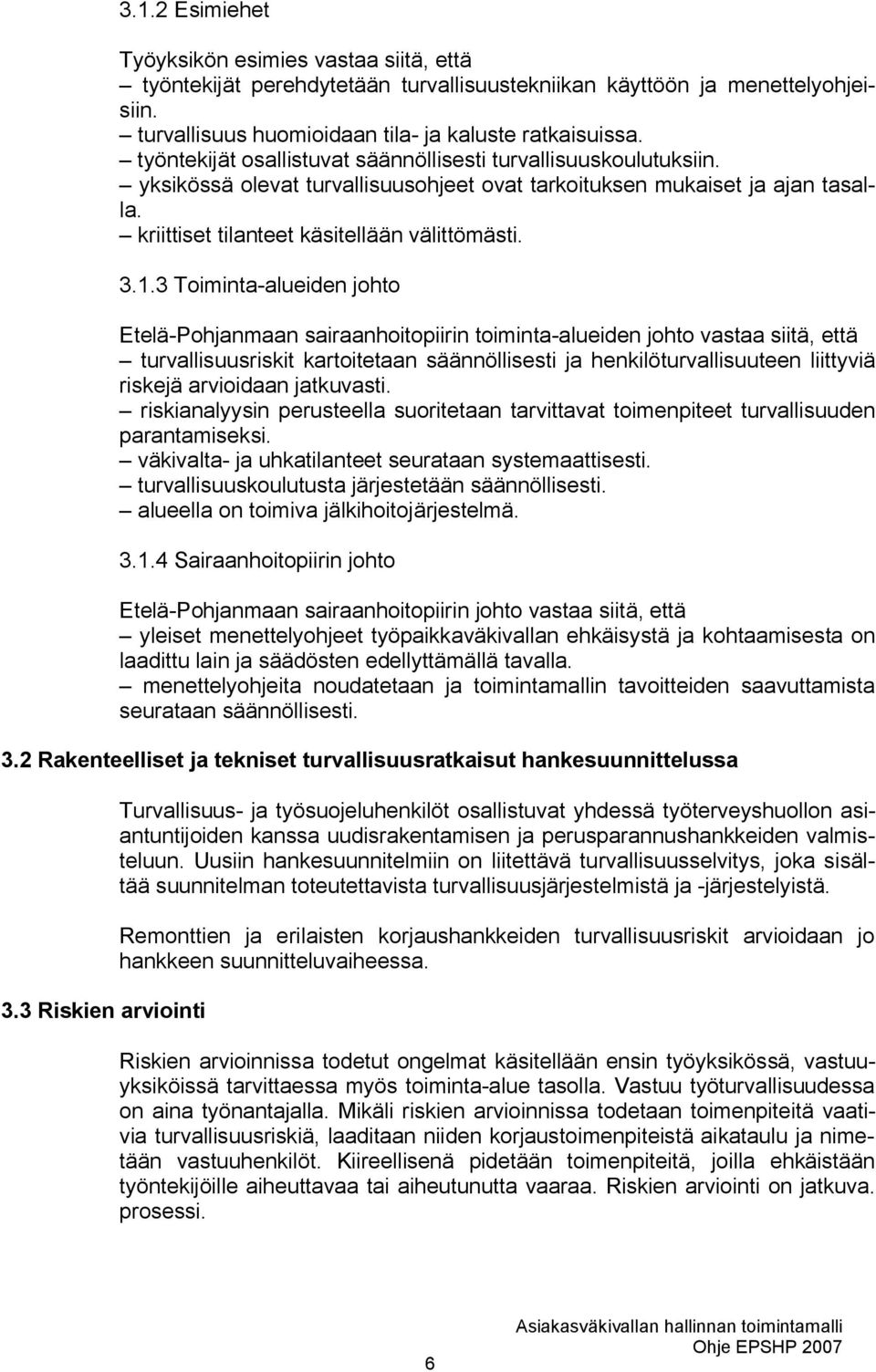 3 Toiminta-alueiden johto Etelä-Pohjanmaan sairaanhoitopiirin toiminta-alueiden johto vastaa siitä, että turvallisuusriskit kartoitetaan säännöllisesti ja henkilöturvallisuuteen liittyviä riskejä