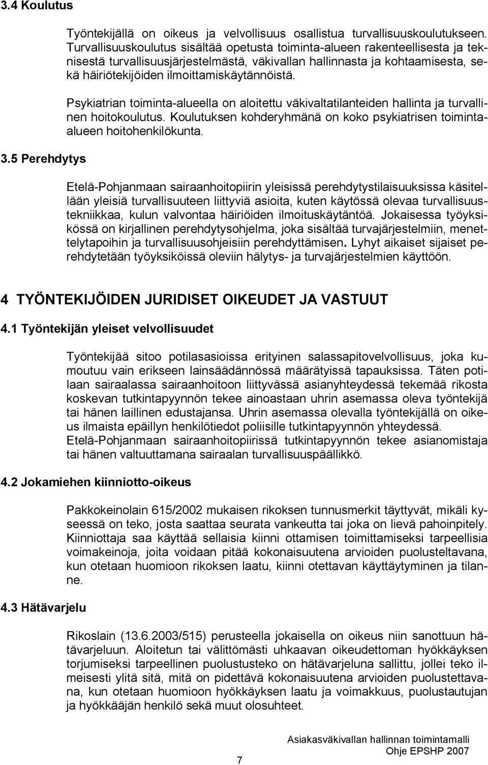 ilmoittamiskäytännöistä. Psykiatrian toiminta-alueella on aloitettu väkivaltatilanteiden hallinta ja turvallinen hoitokoulutus.