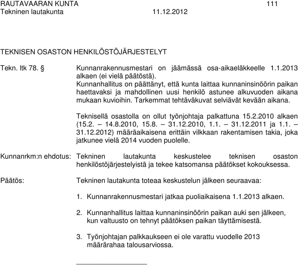 Tarkemmat tehtäväkuvat selviävät kevään aikana. Teknisellä osastolla on ollut työnjohtaja palkattuna 15.2.2010 alkaen (15.2. 14.8.2010, 15.8. 31.12.