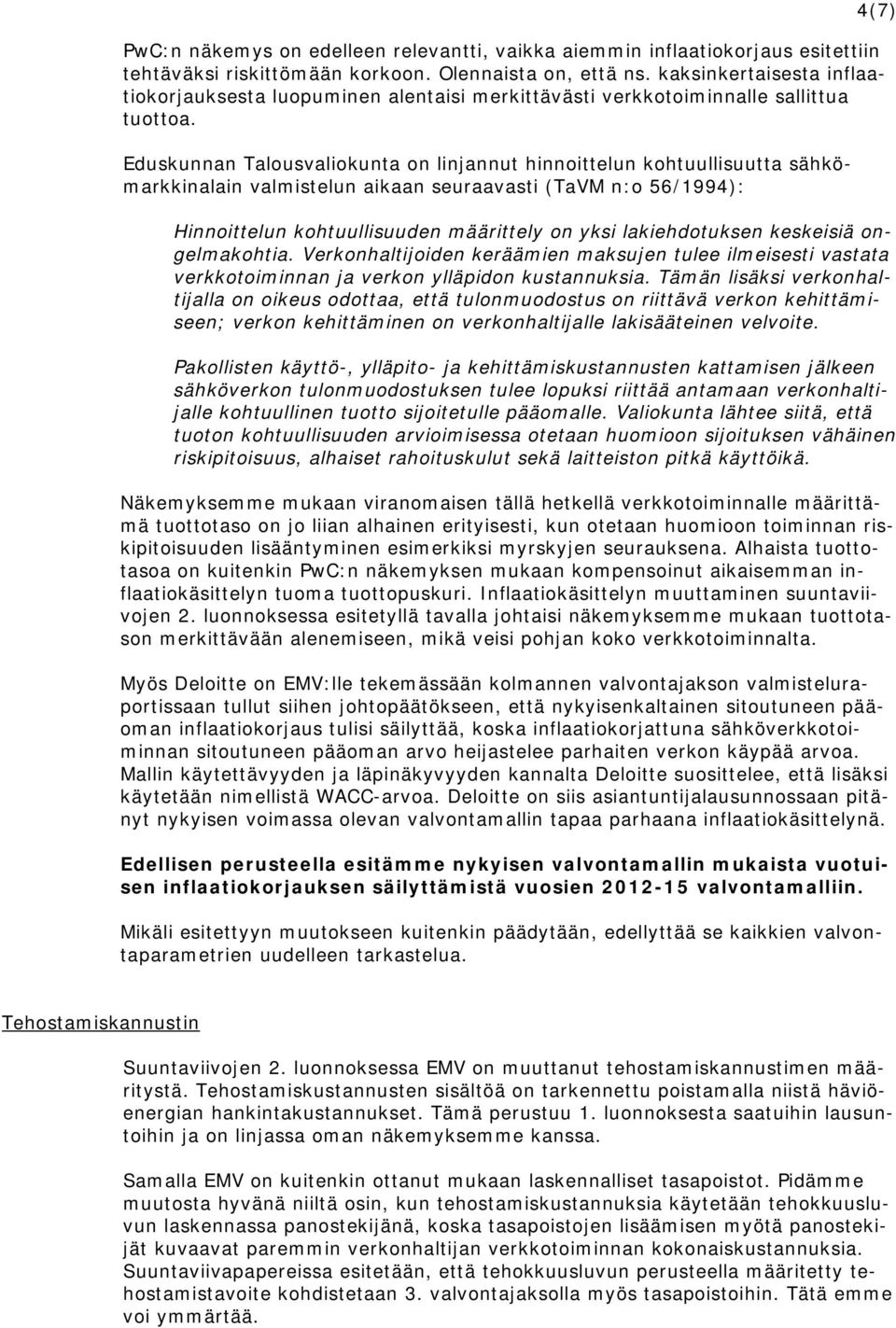 Eduskunnan Talousvaliokunta on linjannut hinnoittelun kohtuullisuutta sähkömarkkinalain valmistelun aikaan seuraavasti (TaVM n:o 56/1994): 4(7) Hinnoittelun kohtuullisuuden määrittely on yksi