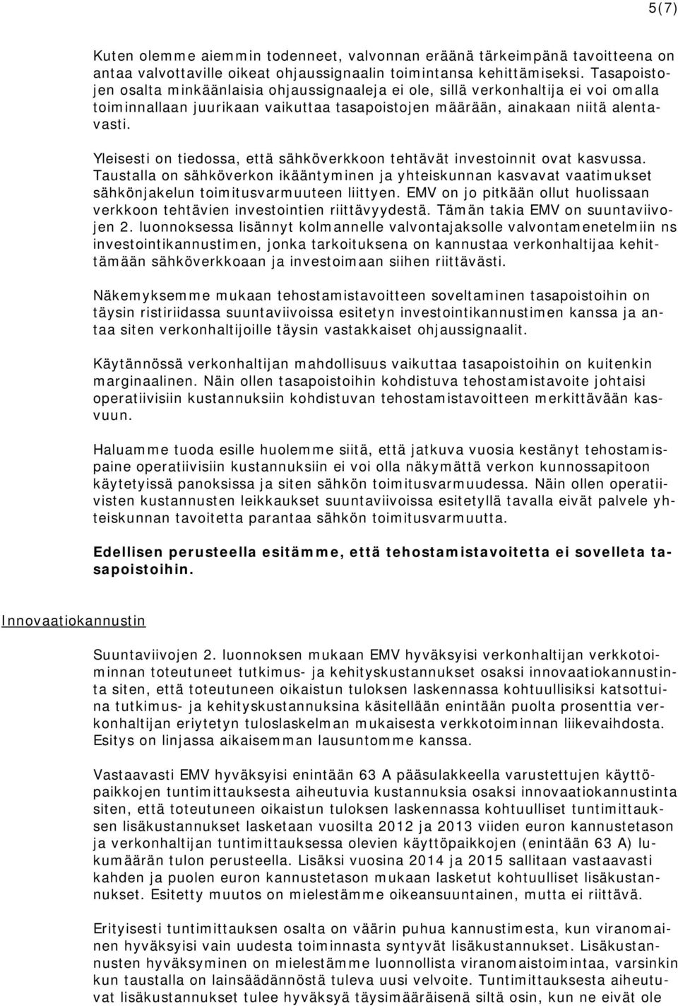 Yleisesti on tiedossa, että sähköverkkoon tehtävät investoinnit ovat kasvussa. Taustalla on sähköverkon ikääntyminen ja yhteiskunnan kasvavat vaatimukset sähkönjakelun toimitusvarmuuteen liittyen.