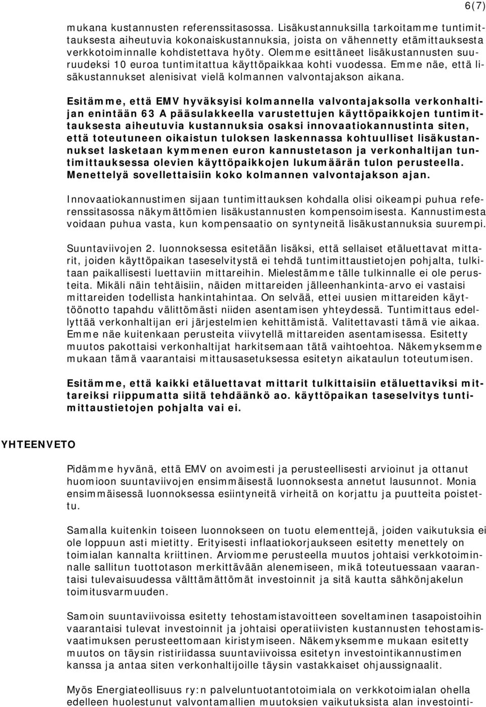 Olemme esittäneet lisäkustannusten suuruudeksi 10 euroa tuntimitattua käyttöpaikkaa kohti vuodessa. Emme näe, että lisäkustannukset alenisivat vielä kolmannen valvontajakson aikana.