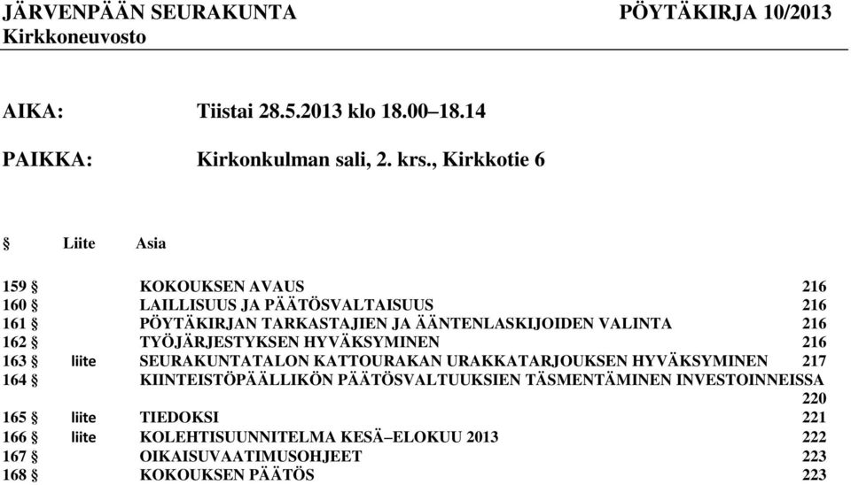 216 162 TYÖJÄRJESTYKSEN HYVÄKSYMINEN 216 163 liite SEURAKUNTATALON KATTOURAKAN URAKKATARJOUKSEN HYVÄKSYMINEN 217 164 KIINTEISTÖPÄÄLLIKÖN