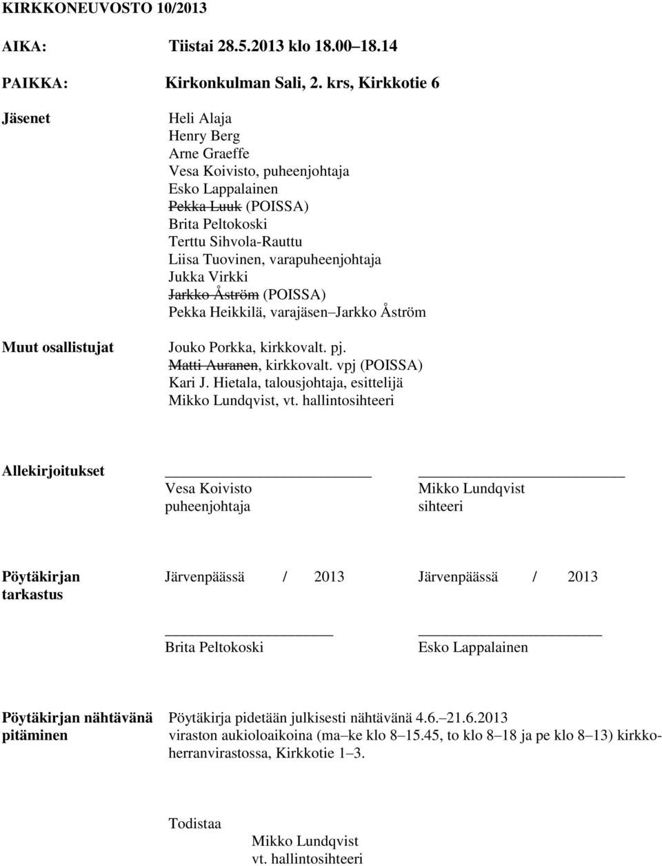 varapuheenjohtaja Jukka Virkki Jarkko Åström (POISSA) Pekka Heikkilä, varajäsen Jarkko Åström Jouko Porkka, kirkkovalt. pj. Matti Auranen, kirkkovalt. vpj (POISSA) Kari J.