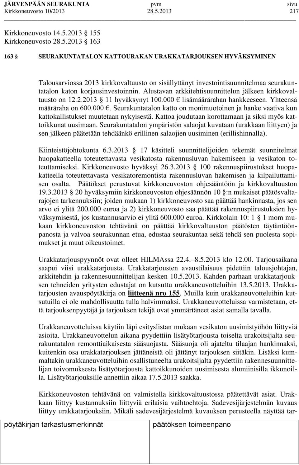 2013 155 Kirkkoneuvosto 28.5.2013 163 163 SEURAKUNTATALON KATTOURAKAN URAKKATARJOUKSEN HYVÄKSYMINEN Talousarviossa 2013 kirkkovaltuusto on sisällyttänyt investointisuunnitelmaa seurakuntatalon katon korjausinvestoinnin.