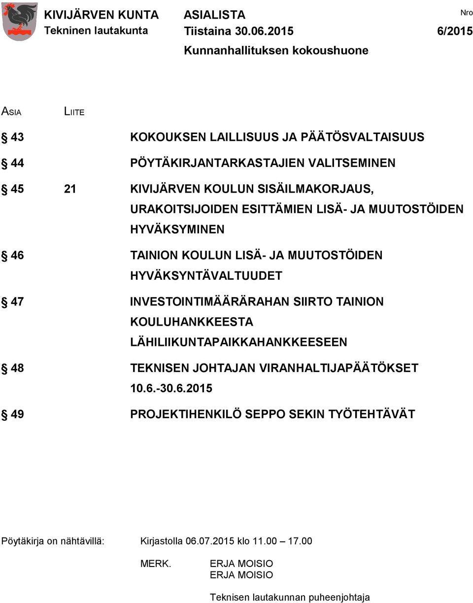 HYVÄKSYNTÄVALTUUDET 47 INVESTOINTIMÄÄRÄRAHAN SIIRTO TAINION KOULUHANKKEESTA LÄHILIIKUNTAPAIKKAHANKKEESEEN 48 TEKNISEN JOHTAJAN VIRANHALTIJAPÄÄTÖKSET 10.6.-30.