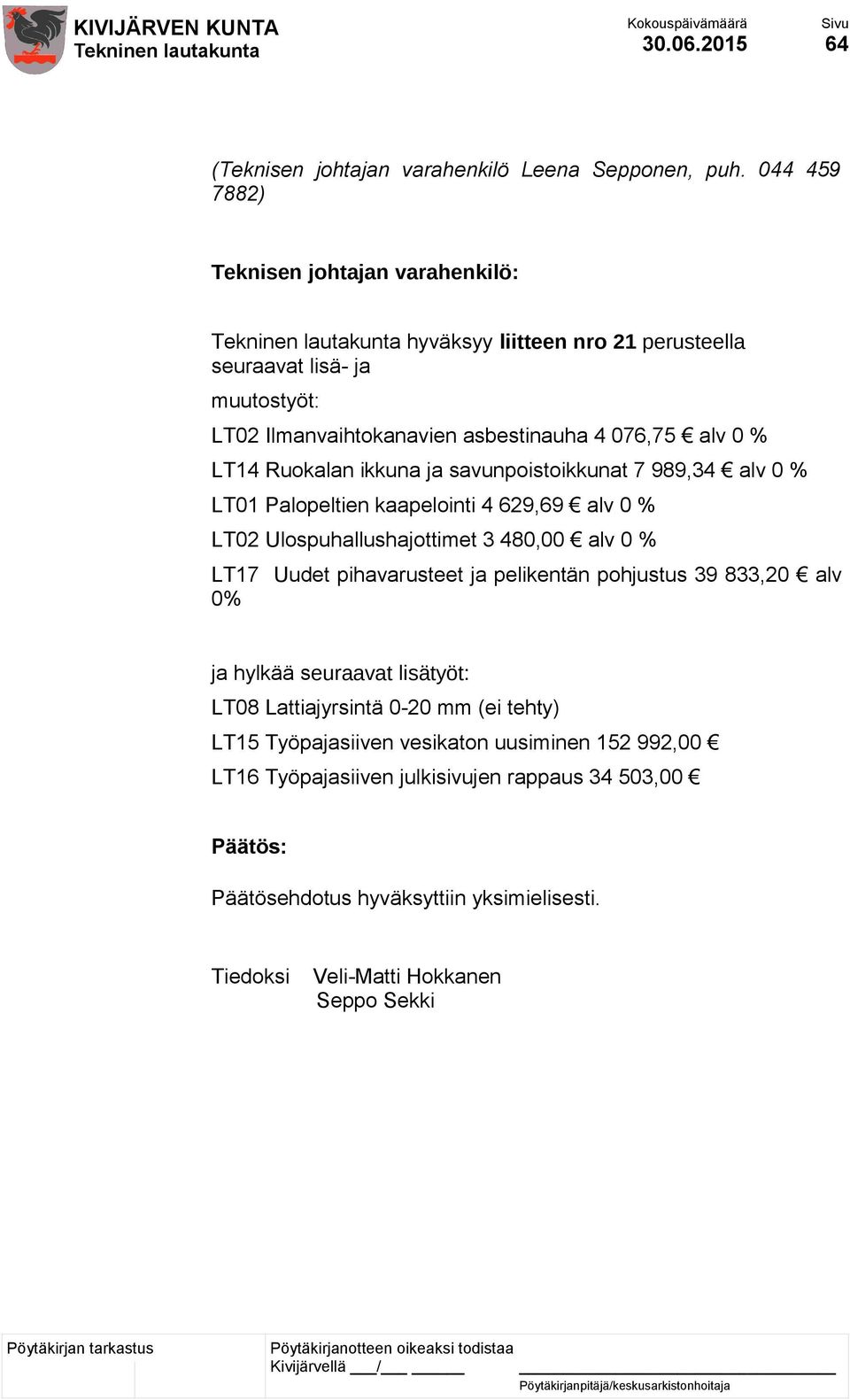 savunpoistoikkunat 7 989,34 alv 0 % LT01 Palopeltien kaapelointi 4 629,69 alv 0 % LT02 Ulospuhallushajottimet 3 480,00 alv 0 % LT17 Uudet pihavarusteet ja pelikentän