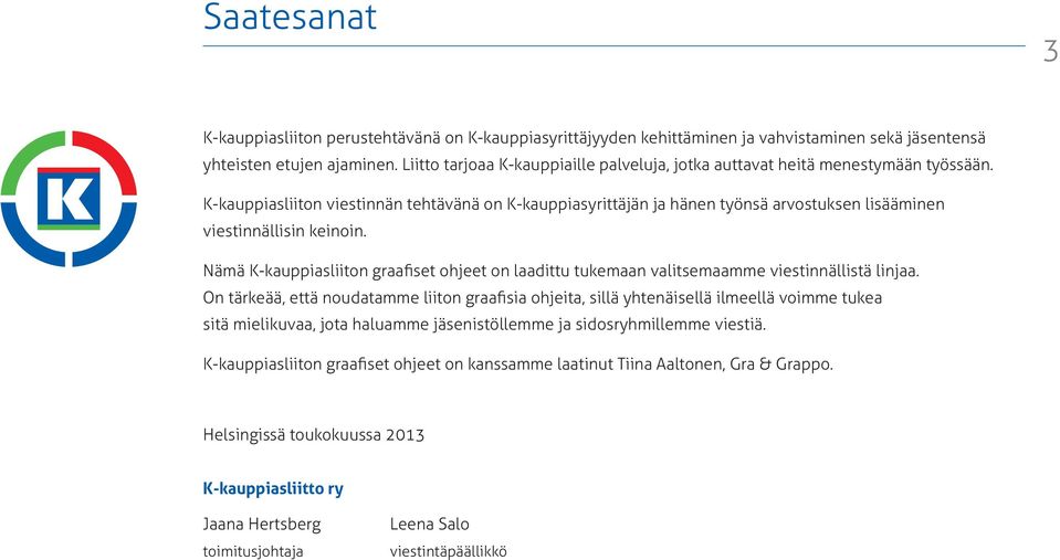 K-kauppiasliiton viestinnän tehtävänä on K-kauppiasyrittäjän ja hänen työnsä arvostuksen lisääminen viestinnällisin keinoin.