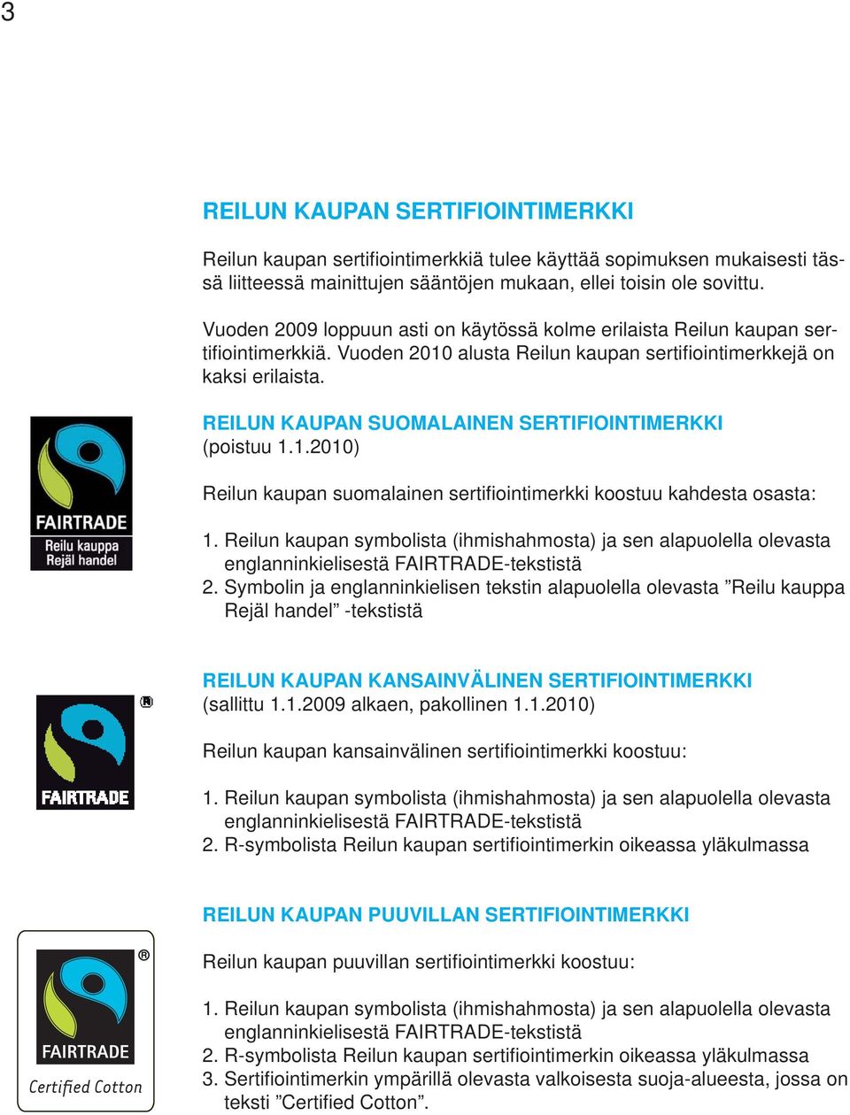 REILUN KAUPAN SUOMALAINEN SERTIFIOINTIMERKKI (poistuu 1.1.2010) Reilun kaupan suomalainen sertifi ointimerkki koostuu kahdesta osasta: 1.