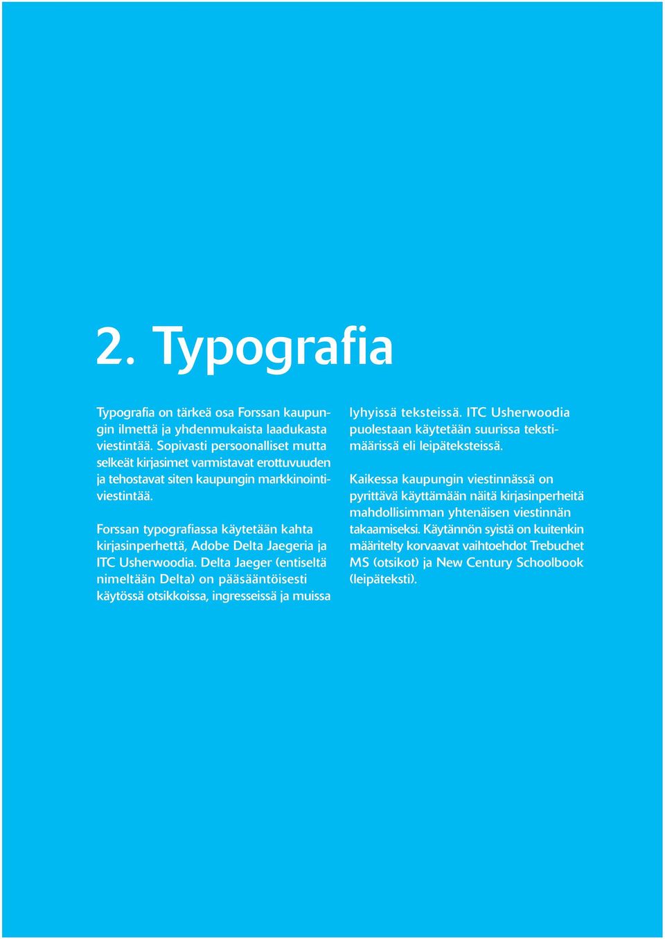 Forssan typografiassa käytetään kahta kirjasinperhettä, Adobe Delta Jaegeria ja ITC Usherwoodia.