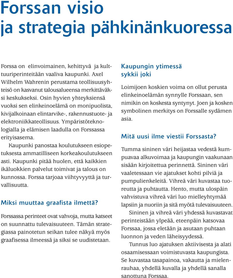 Osin hyvien yhteyksiensä vuoksi sen elinkeinoelämä on monipuolista, kivijalkoinaan elintarvike-, rakennustuote- ja elektroniikkateollisuus.