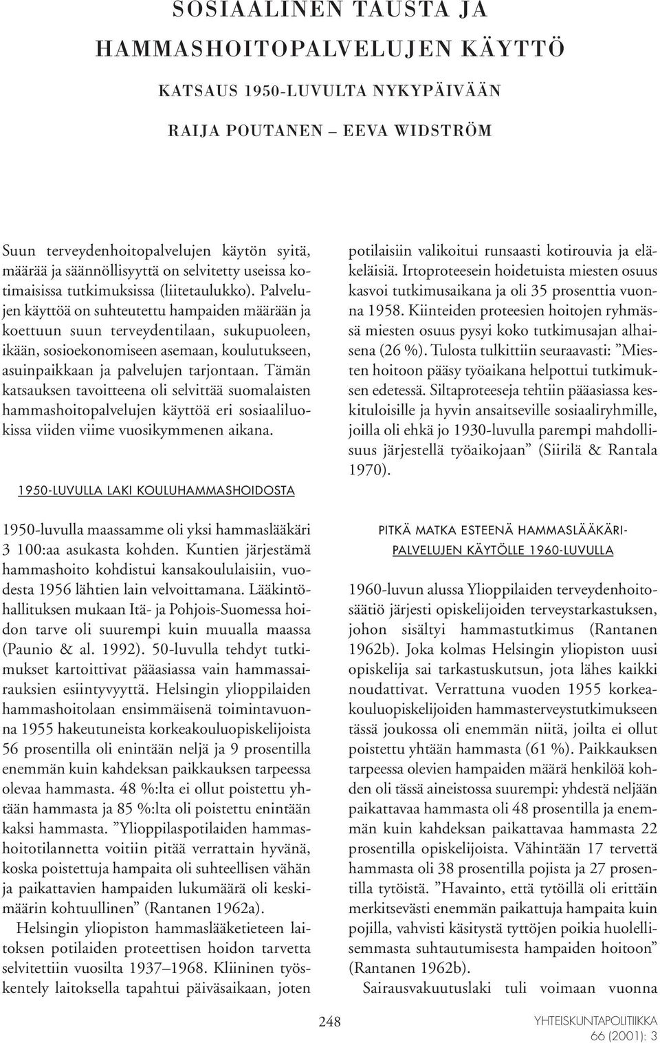 Palvelujen käyttöä on suhteutettu hampaiden määrään ja koettuun suun terveydentilaan, sukupuoleen, ikään, sosioekonomiseen asemaan, koulutukseen, asuinpaikkaan ja palvelujen tarjontaan.