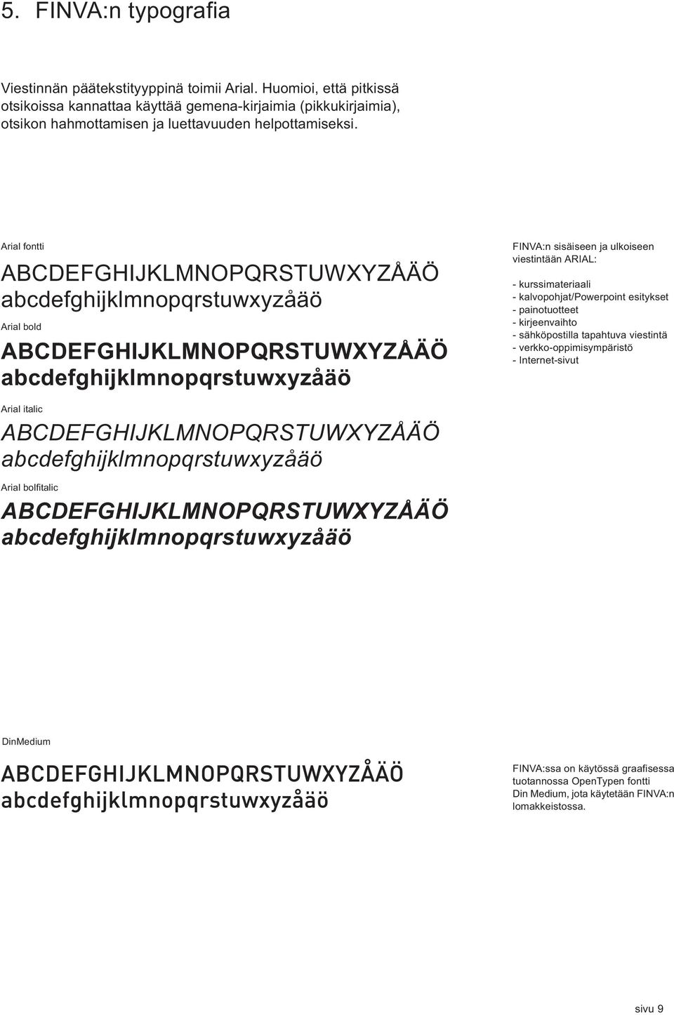Arial fontti Arial bold FINVA:n sisäiseen ja ulkoiseen viestintään ARIAL: - kurssimateriaali - kalvopohjat/powerpoint esitykset - painotuotteet -