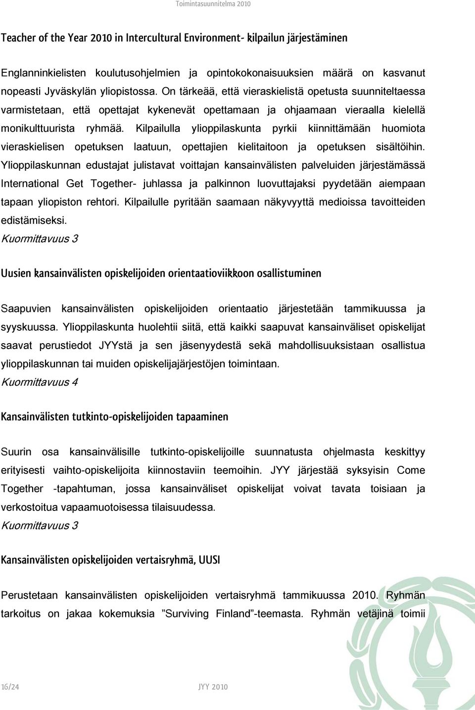 Kilpailulla ylioppilaskunta pyrkii kiinnittämään huomiota vieraskielisen opetuksen laatuun, opettajien kielitaitoon ja opetuksen sisältöihin.