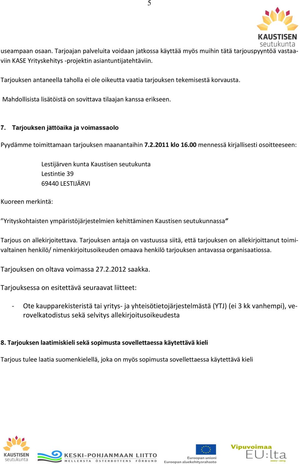 Tarjouksen jättöaika ja voimassaolo Pyydämme toimittamaan tarjouksen maanantaihin 7.2.2011 klo 16.