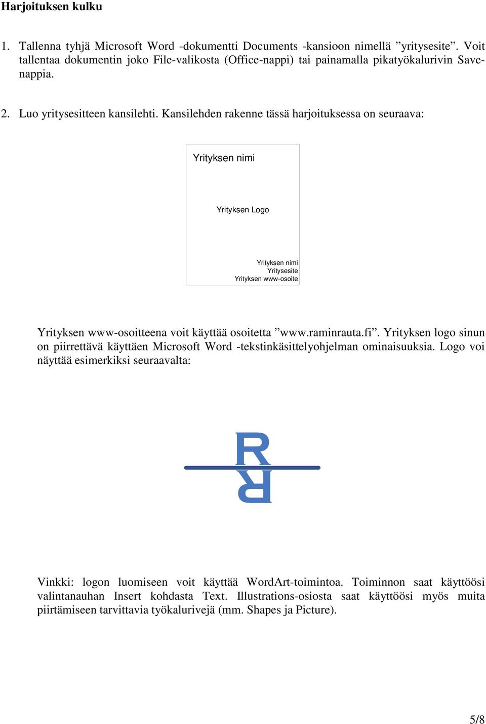 Kansilehden rakenne tässä harjoituksessa on seuraava: Yrityksen nimi Yrityksen Logo Yrityksen nimi Yritysesite Yrityksen www-osoite Yrityksen www-osoitteena voit käyttää osoitetta www.raminrauta.fi.