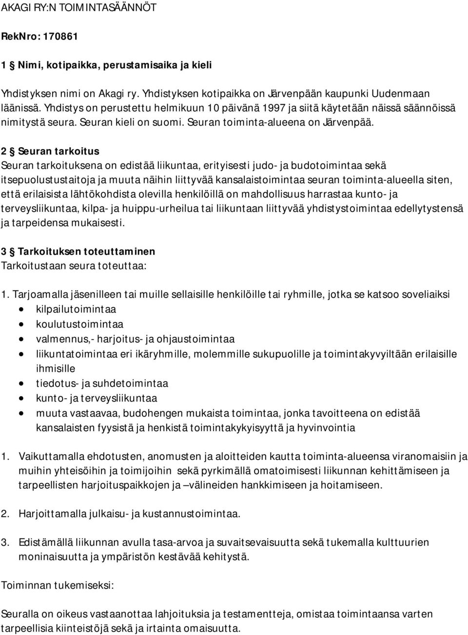 2 Seuran tarkoitus Seuran tarkoituksena on edistää liikuntaa, erityisesti judo- ja budotoimintaa sekä itsepuolustustaitoja ja muuta näihin liittyvää kansalaistoimintaa seuran toiminta-alueella siten,