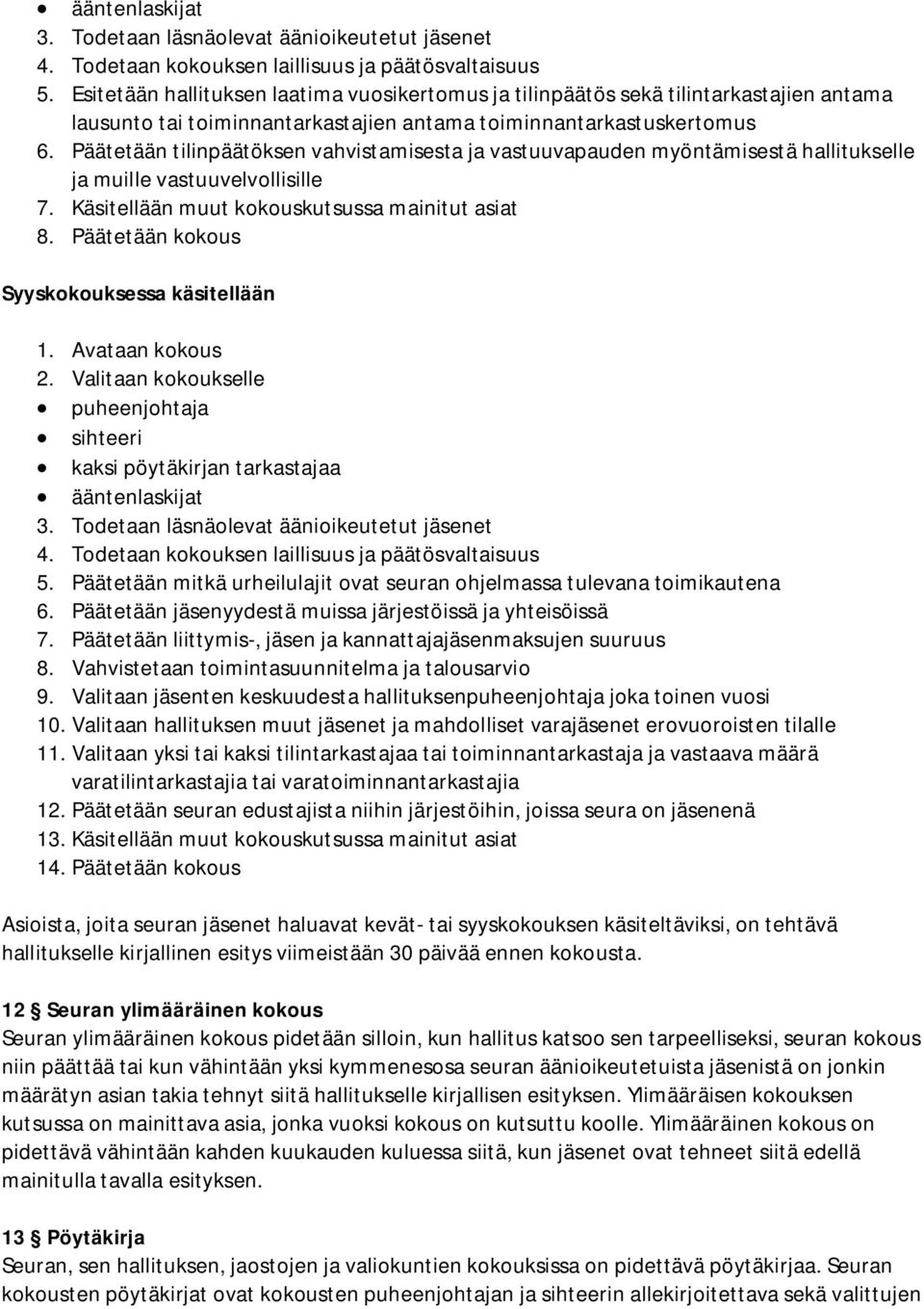 Päätetään tilinpäätöksen vahvistamisesta ja vastuuvapauden myöntämisestä hallitukselle ja muille vastuuvelvollisille 7. Käsitellään muut kokouskutsussa mainitut asiat 8.