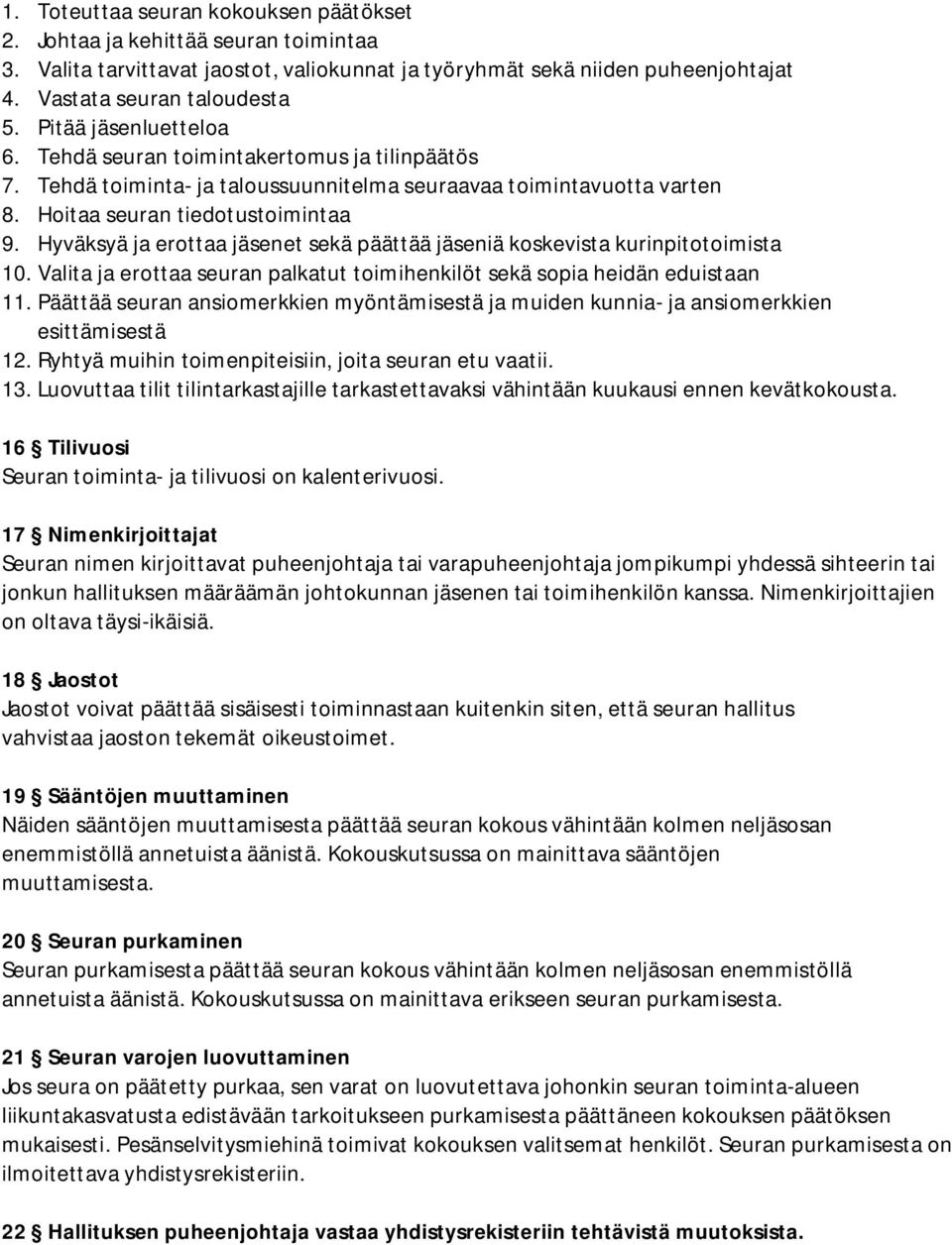 Hyväksyä ja erottaa jäsenet sekä päättää jäseniä koskevista kurinpitotoimista 10. Valita ja erottaa seuran palkatut toimihenkilöt sekä sopia heidän eduistaan 11.