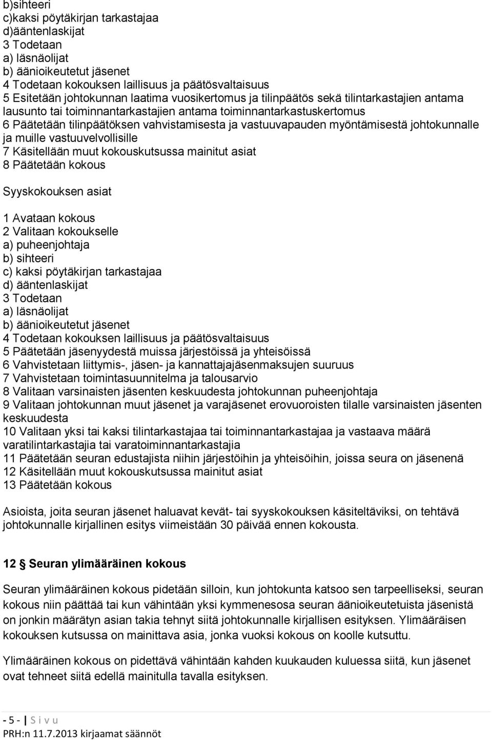 myöntämisestä johtokunnalle ja muille vastuuvelvollisille 7 Käsitellään muut kokouskutsussa mainitut asiat 8 Päätetään kokous Syyskokouksen asiat 1 Avataan kokous 2 Valitaan kokoukselle a)